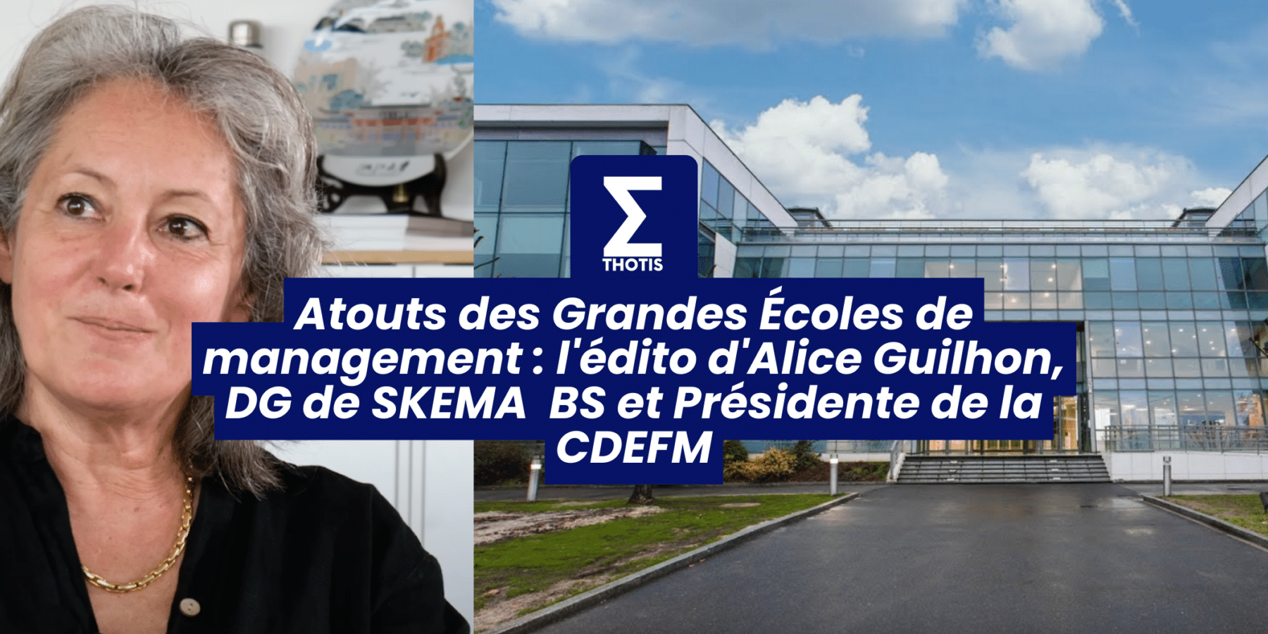 Atouts des Grandes Écoles de management l’édito d’Alice Guilhon, DG de SKEMA BS et Présidente de la CDEFM Atouts des Grandes Écoles de management l'édito d'Alice Guilhon, DG de SKEMA BS et Présidente de la CDEFM