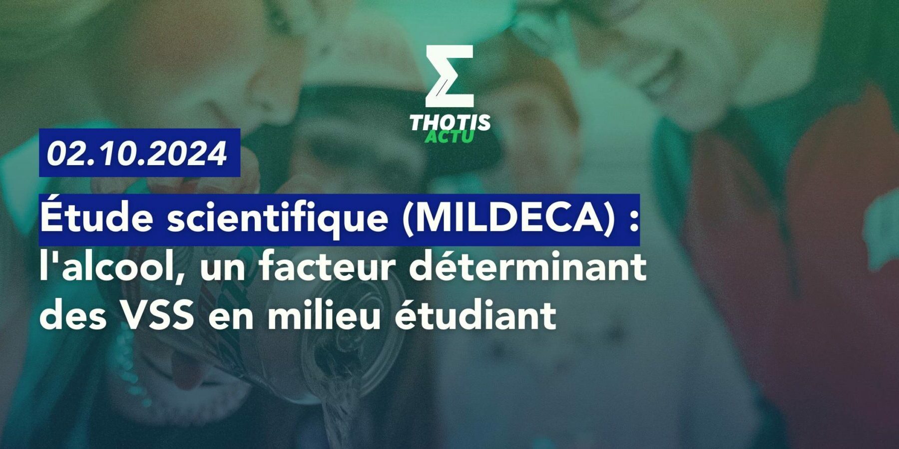 Étude scientifique (MILDECA) l’alcool, un facteur déterminant des VSS en milieu étudiant Étude scientifique (MILDECA) l'alcool, un facteur déterminant des VSS en milieu étudiant