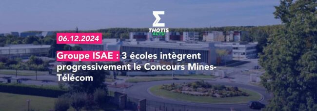 Groupe ISAE 3 écoles intègrent progressivement le Concours Mines-Télécom Groupe ISAE 3 écoles intègrent progressivement le Concours Mines Télécom