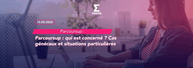 Parcoursup qui est concerné Cas généraux et situations particulières Parcoursup qui est concerné Cas généraux et situations particulières