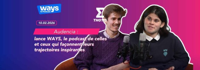 Audencia lance WAYS, le podcast de celles et ceux qui façonnent leurs trajectoires inspirantes 2