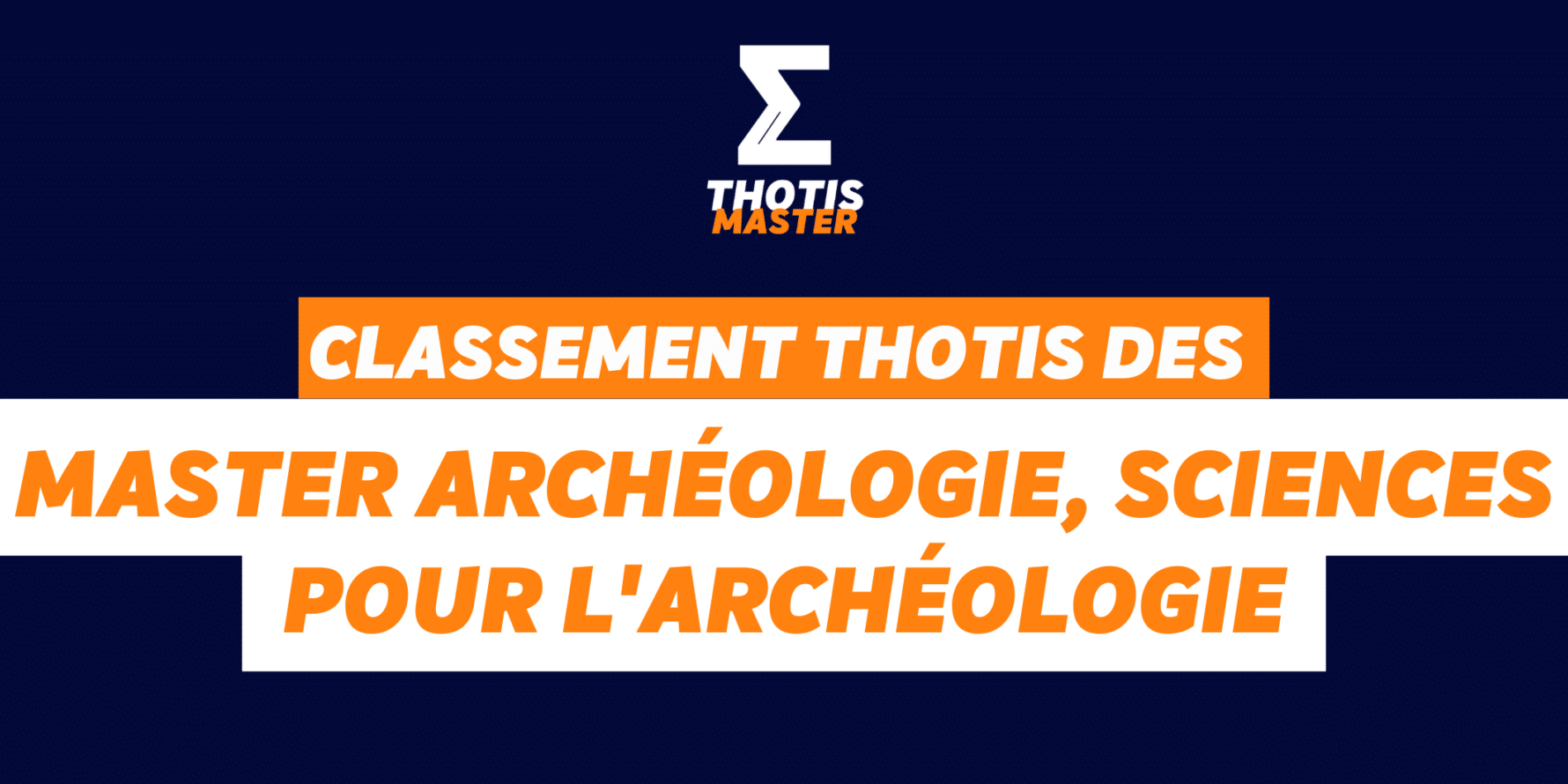 Classement Thotis des masters Archéologie, sciences pour l’archéologie en 2025 Dark blue gradient hero with the THOTIS MASTER logo at the top center and overlapping orange and white banner text: 'CLASSEMENT THOTIS DES' and 'MASTER ARCHÉOLOGIE, SCIENCES POUR L’ARCHÉOLOGIE'