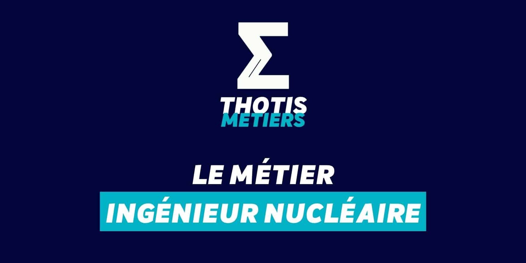 Ingénieur nucléaire Devenir Ingénieur nucléaire : missions, salaire...