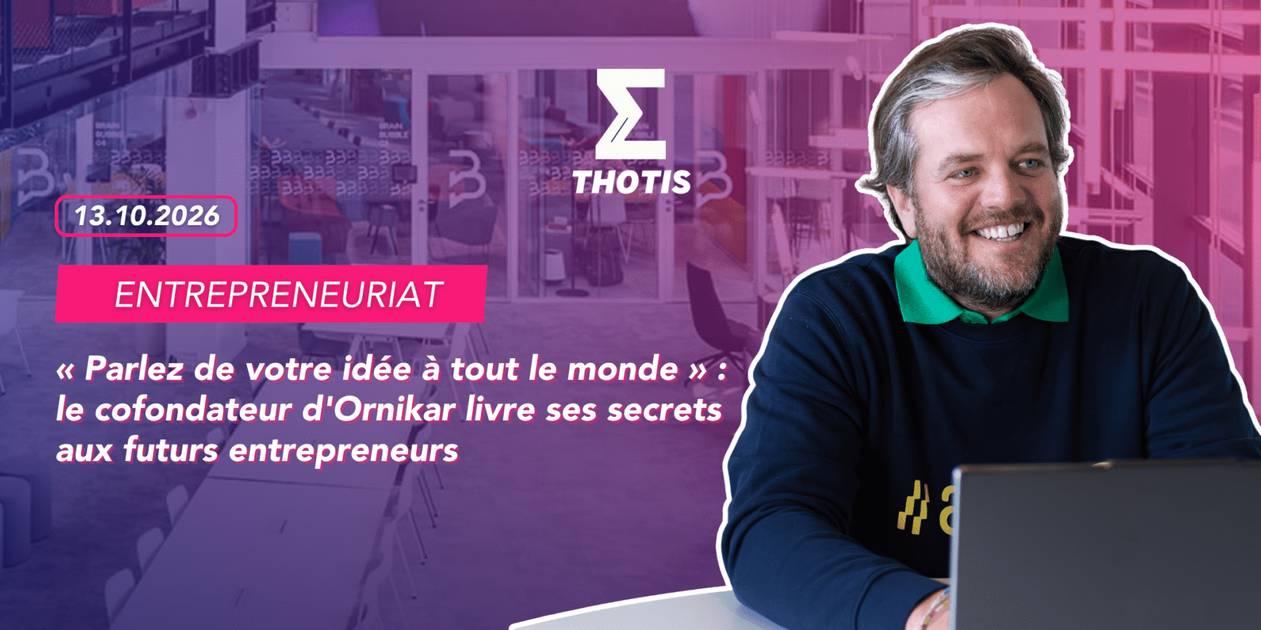 Entrepreneuriat « Parlez de votre idée à tout le monde » le cofondateur d’Ornikar livre ses secrets aux futurs entrepreneurs « Parlez de votre idée à tout le monde » : le cofondateur d'Ornikar livre ses secrets aux futurs entrepreneurs
